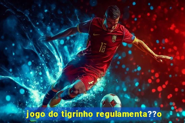 jogo do tigrinho regulamenta??o