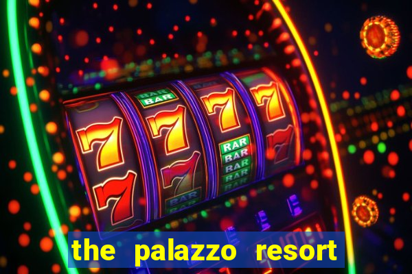 the palazzo resort hotel & casino at the venetian