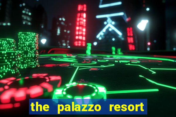 the palazzo resort hotel & casino at the venetian