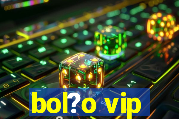 bol?o vip