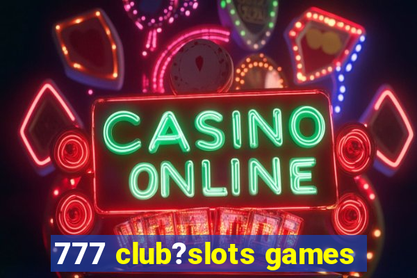 777 club?slots games