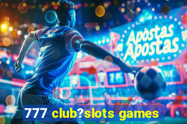 777 club?slots games