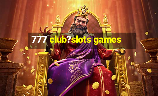 777 club?slots games