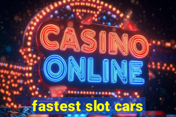 fastest slot cars