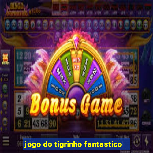 jogo do tigrinho fantastico