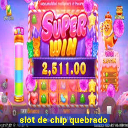 slot de chip quebrado