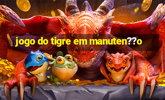 jogo do tigre em manuten??o