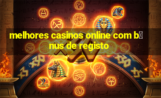 melhores casinos online com b么nus de registo