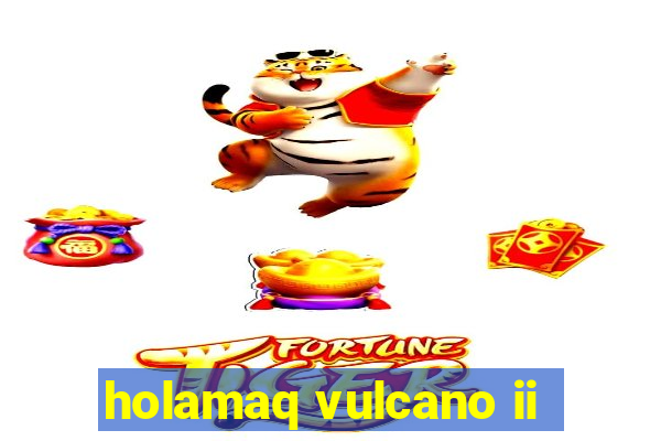 holamaq vulcano ii