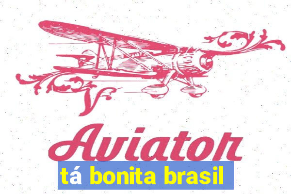 tá bonita brasil