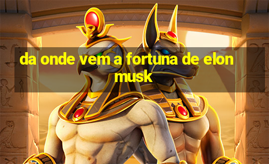 da onde vem a fortuna de elon musk