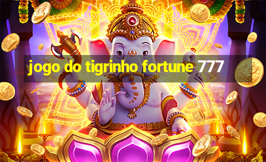 jogo do tigrinho fortune 777