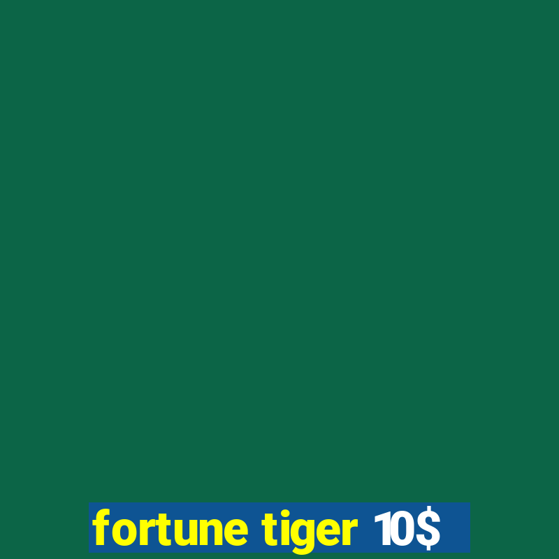 fortune tiger 10$