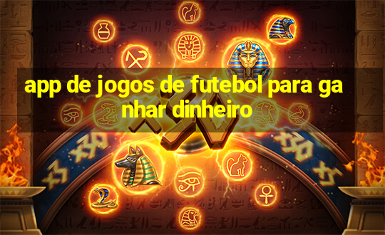 app de jogos de futebol para ganhar dinheiro