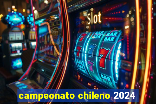 campeonato chileno 2024