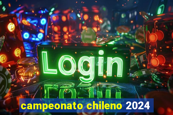 campeonato chileno 2024