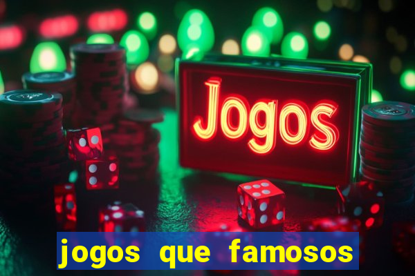 jogos que famosos jogam para ganhar dinheiro