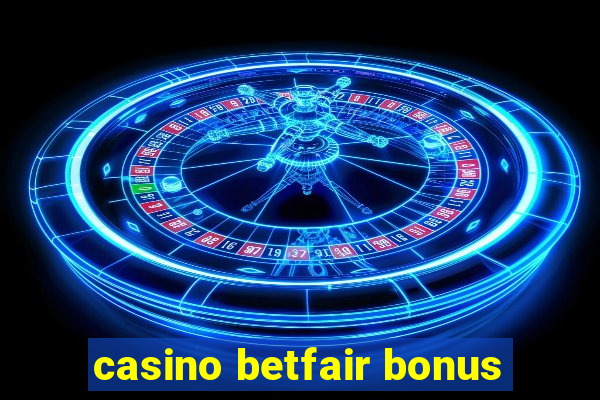 casino betfair bonus