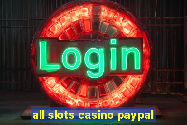 all slots casino paypal