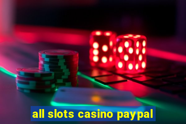 all slots casino paypal