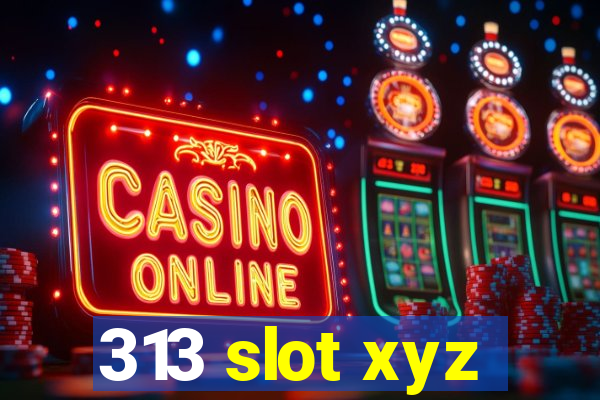 313 slot xyz