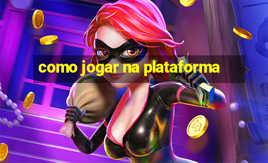 como jogar na plataforma