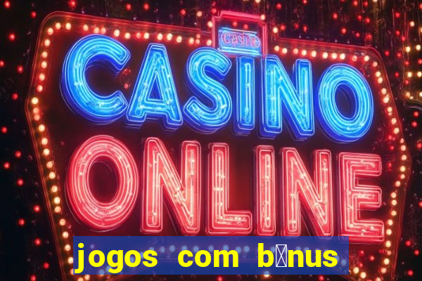 jogos com b么nus de cadastro