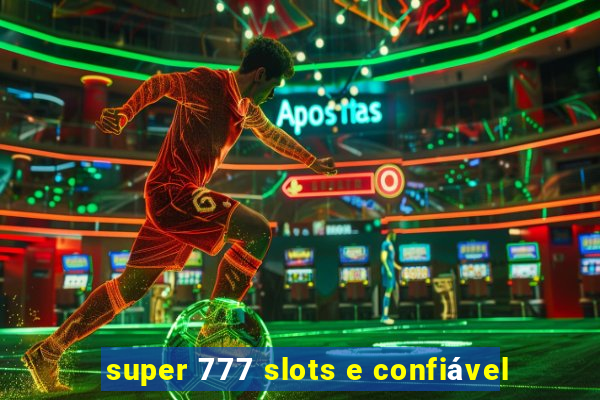 super 777 slots e confiável