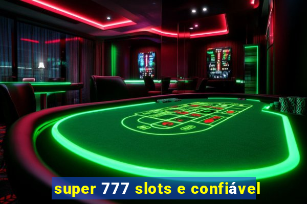 super 777 slots e confiável