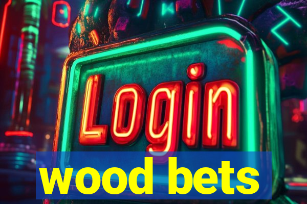 wood bets