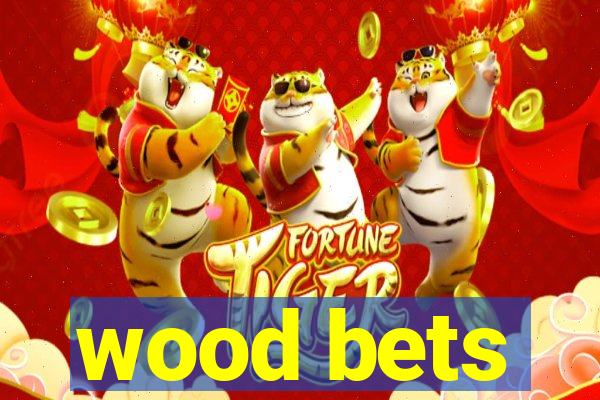 wood bets