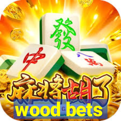 wood bets