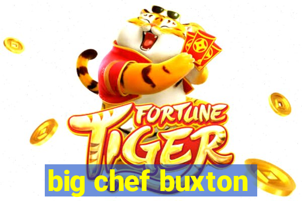 big chef buxton