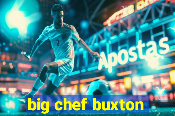 big chef buxton