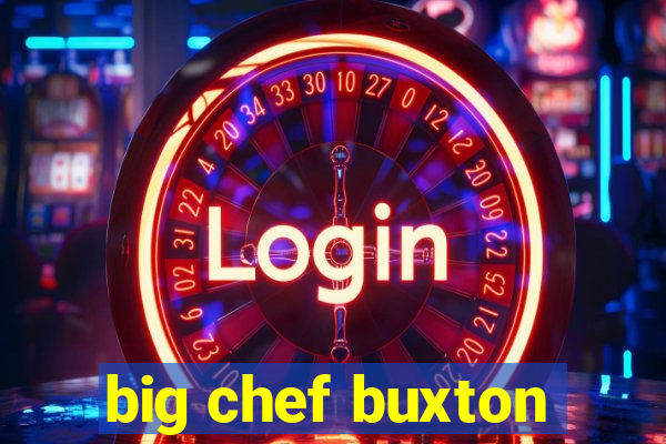 big chef buxton