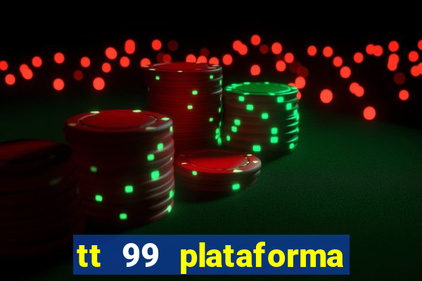 tt 99 plataforma de jogos