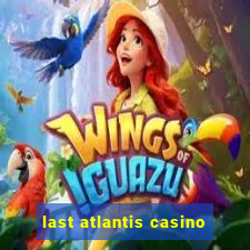 last atlantis casino