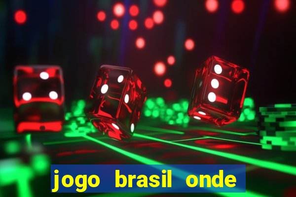 jogo brasil onde vai passar