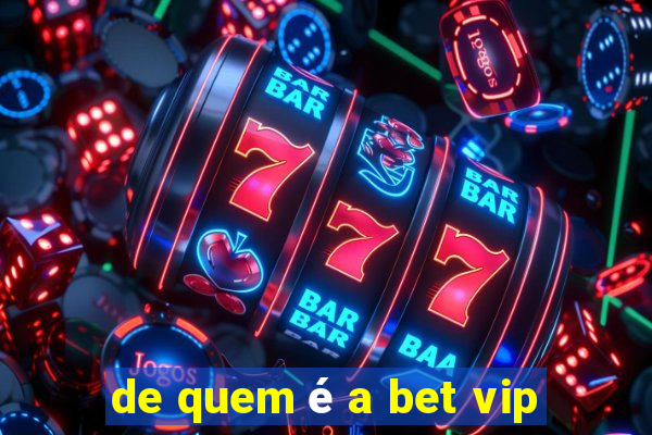 de quem é a bet vip