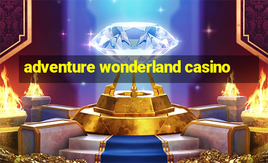 adventure wonderland casino