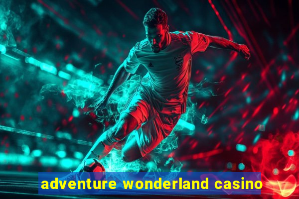 adventure wonderland casino