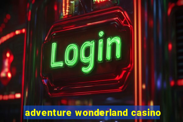 adventure wonderland casino