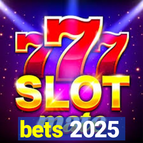 bets 2025