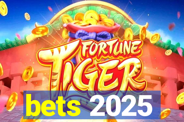 bets 2025