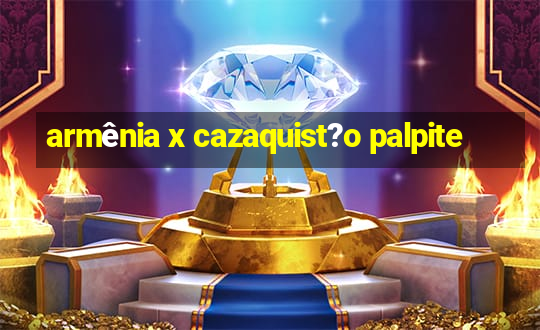 armênia x cazaquist?o palpite