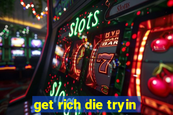 get rich die tryin