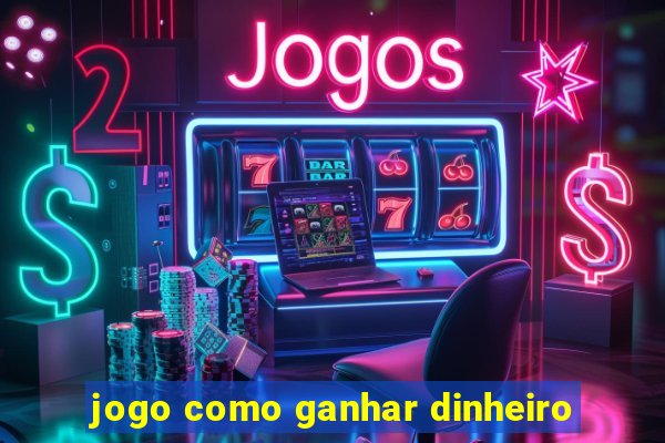 jogo como ganhar dinheiro