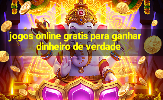 jogos online gratis para ganhar dinheiro de verdade