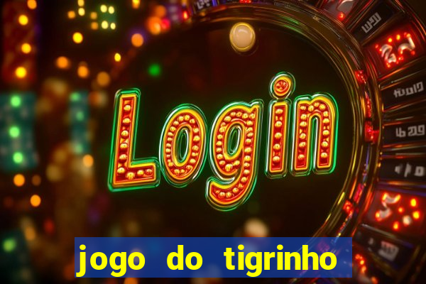 jogo do tigrinho plataforma confiável