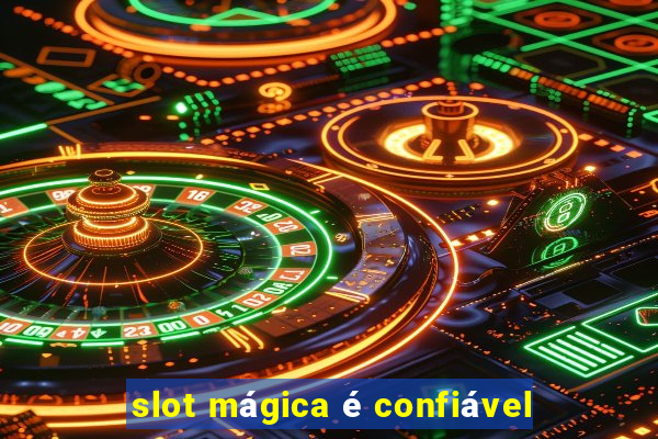 slot mágica é confiável